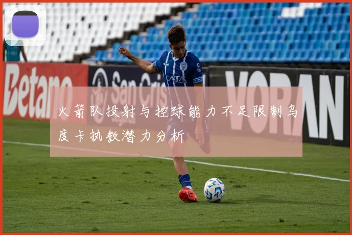 火箭队投射与控球能力不足限制乌度卡执教潜力分析